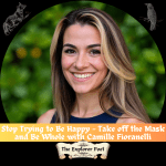 Stop Trying to Be Happy — Take off the Mask and Be Whole with Camille Fioranelli